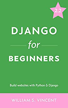Django for Beginners:  Build websites with Python and Django 2.2